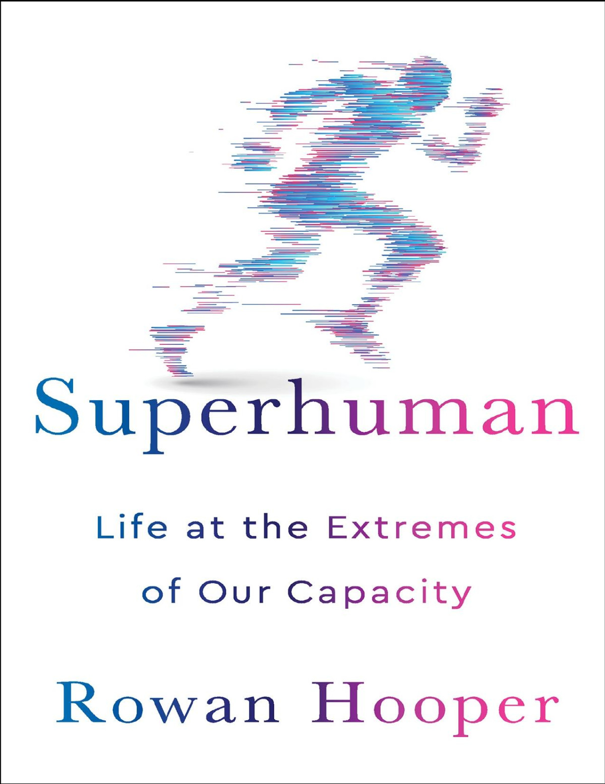 Superhuman Life At The Extremes Of Our Capacity Rowan Hooper