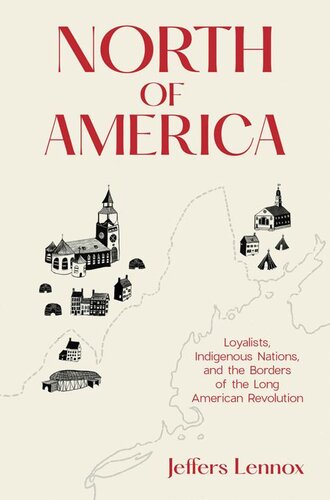 North Of America Loyalists Indigenous Nations And The Borders Of The Long Revolution 1st Edition Jeffers Lennox