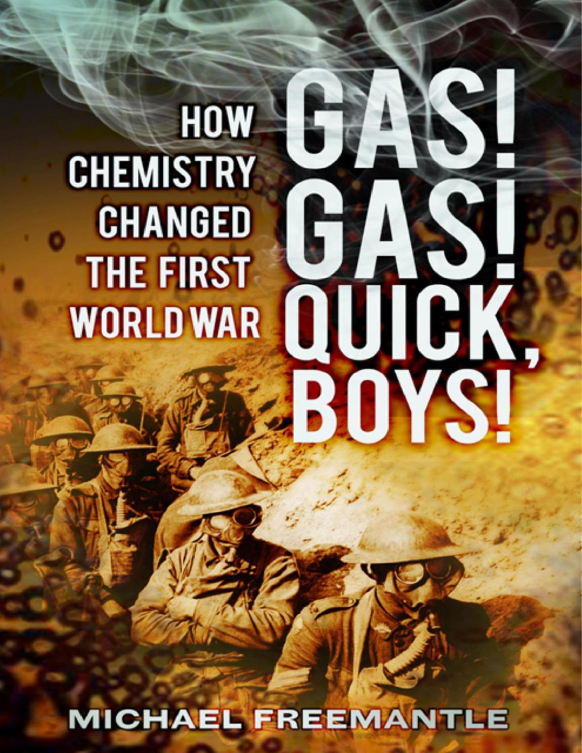Gas Gas Quick Boys How Chemistry Changed The First World War Freemantle Michael