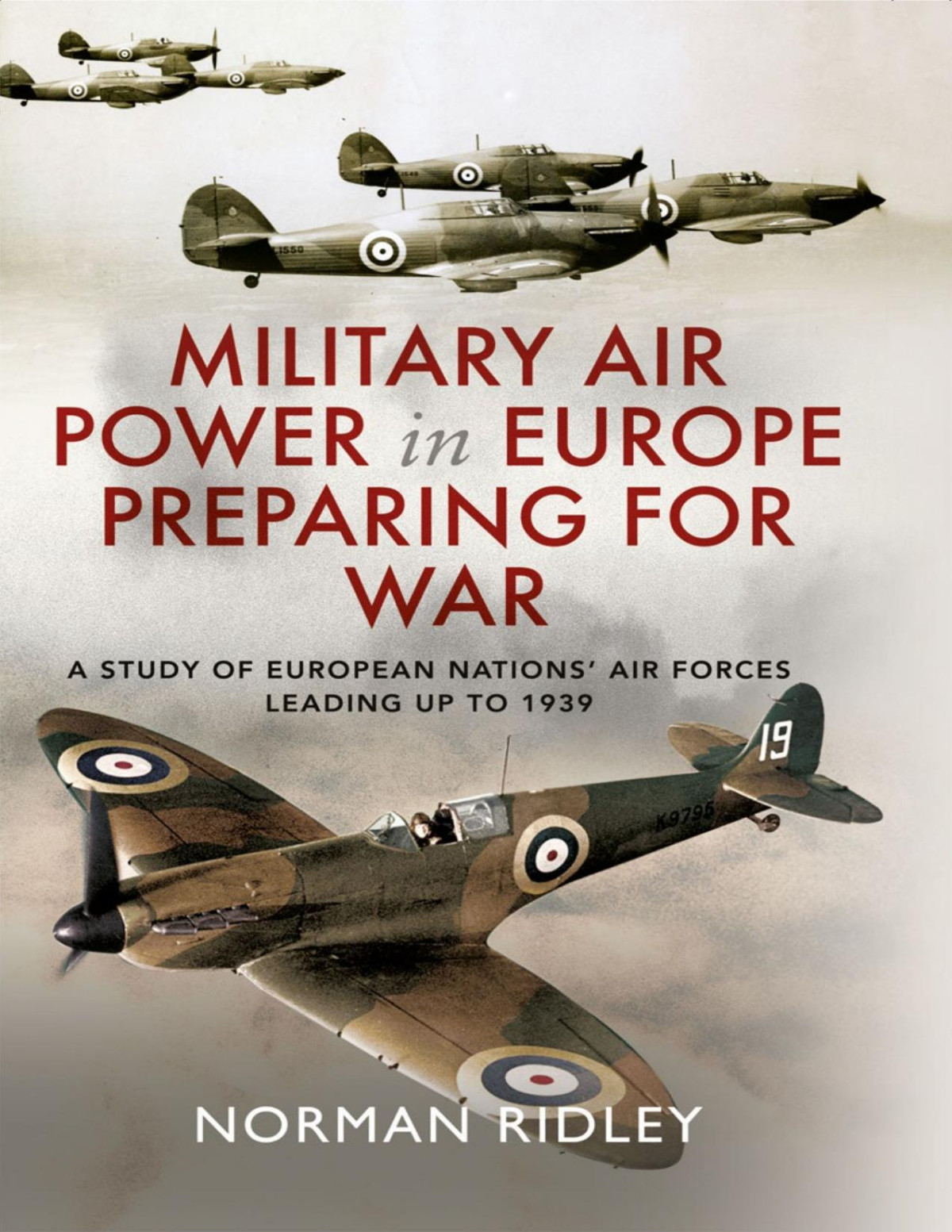 Military Air Power In Europe Preparing For War A Study Of European Nations Air Forces Leading Up To 1939 Norman Ridley