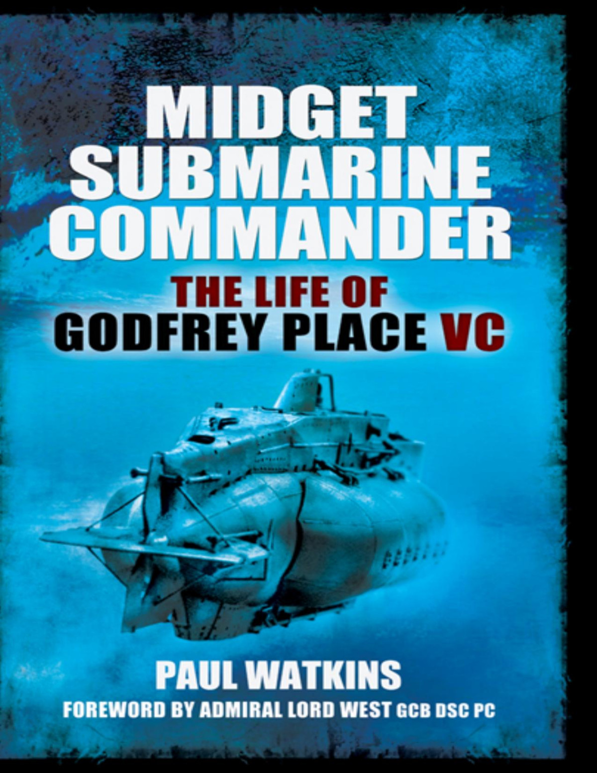Midget Submarine Commander The Life Of Godfrey Place Vc Paul Watkins