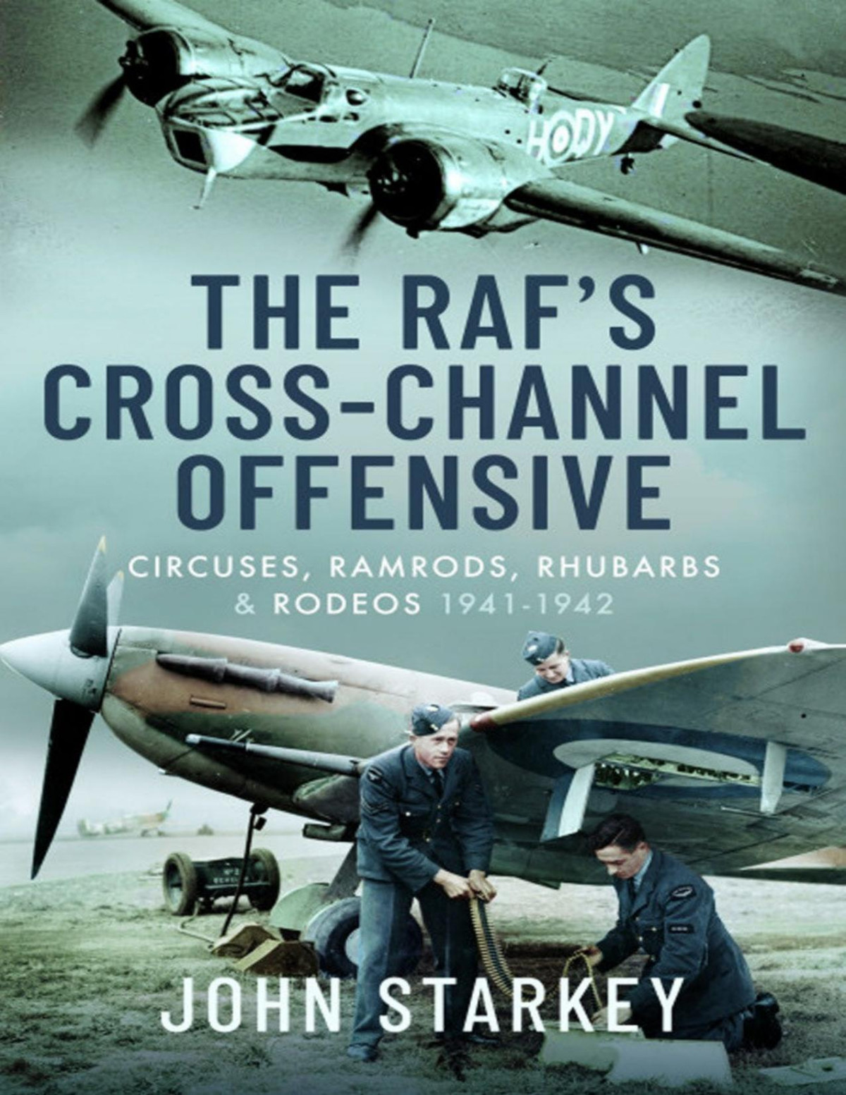 The Rafs Crosschannel Offensive Circuses Ramrods Rhubarbs And Rodeos 19401941 Starkey John