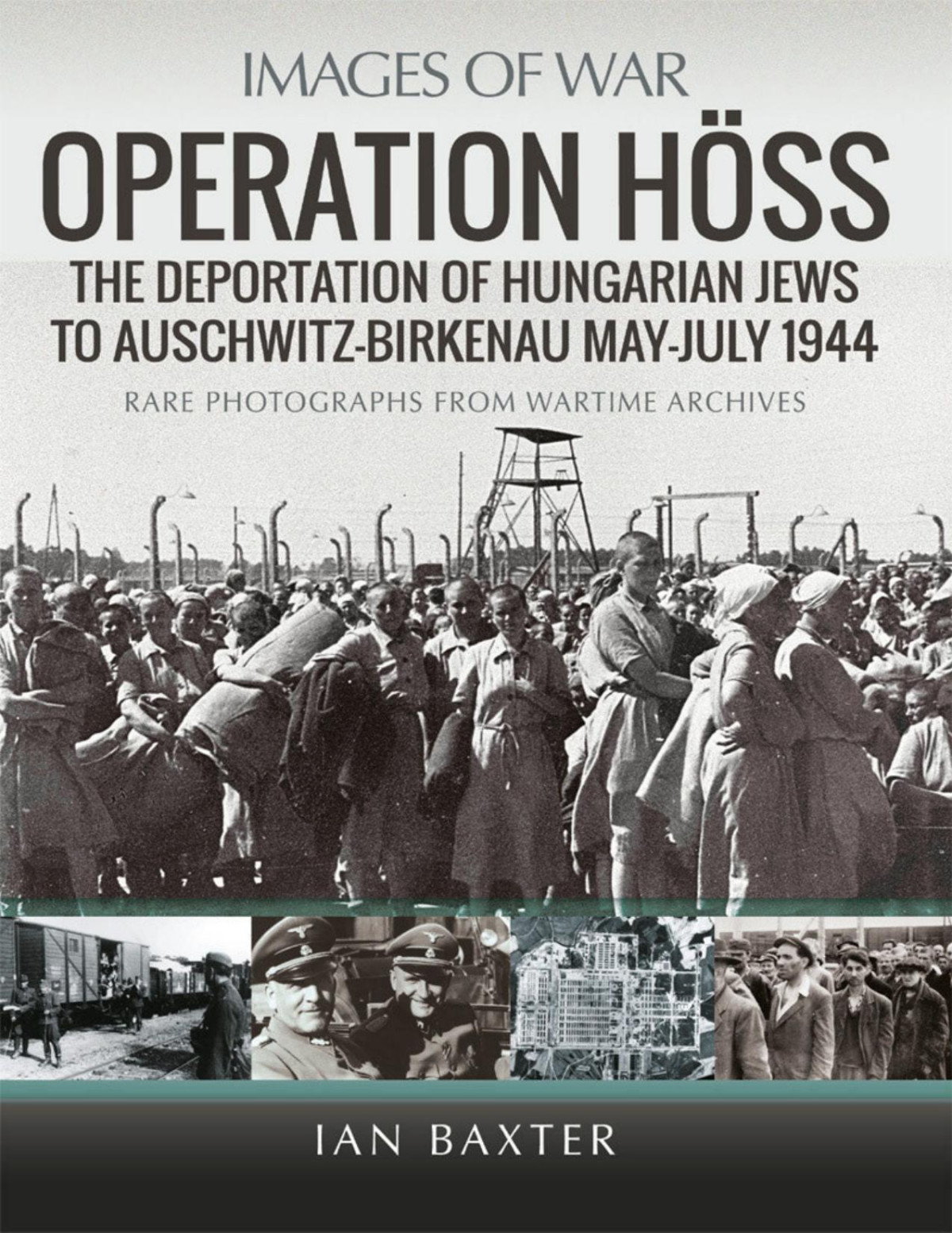 Operation Hss The Deportation Of Hungarian Jews To Auschwitzbirkenau Mayjuly 1944 Images Of War Ian Baxter