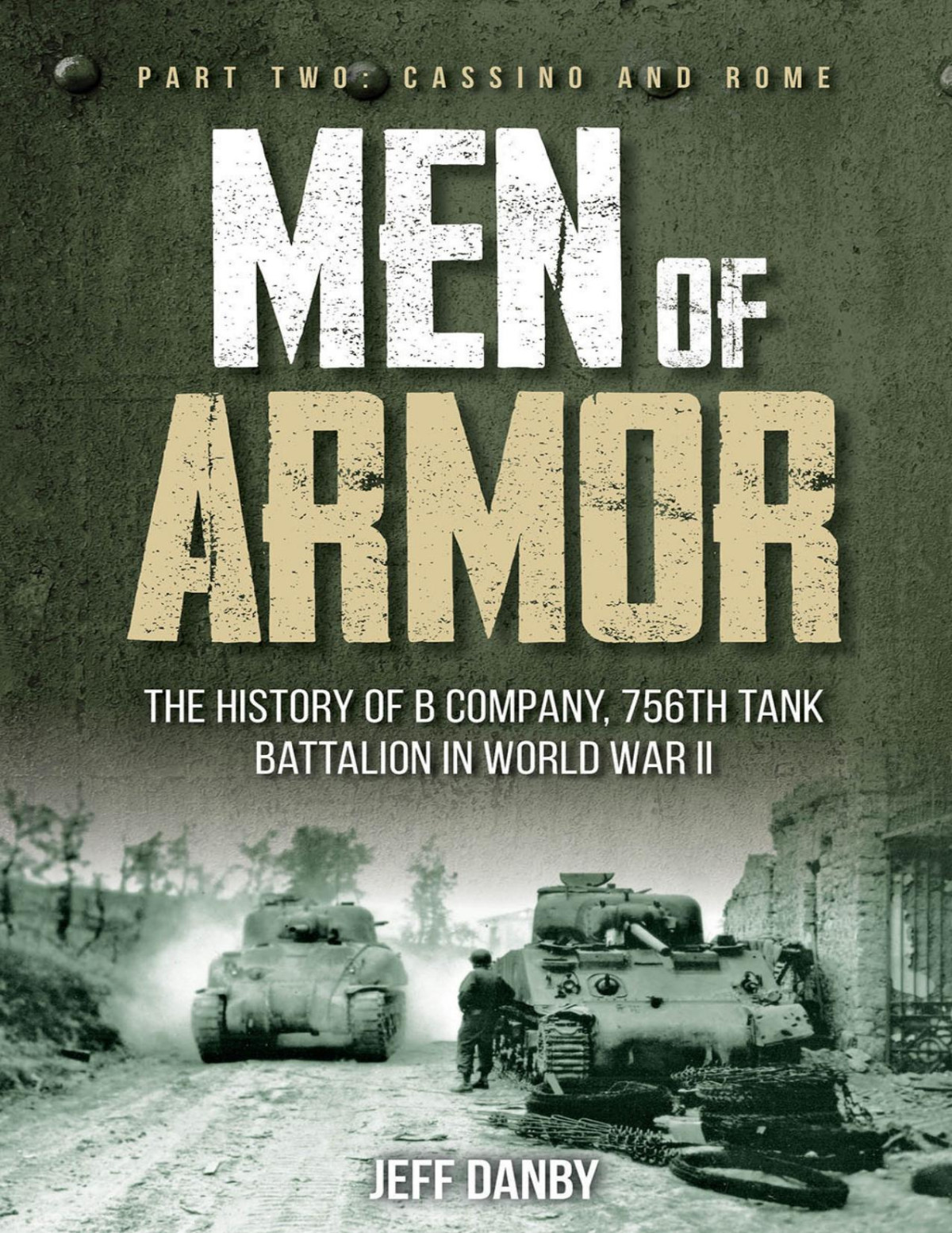 Men Of Armor The History Of B Company 756th Tank Battalion In World War Ii Part Two Cassino And Rome Jeff Danby