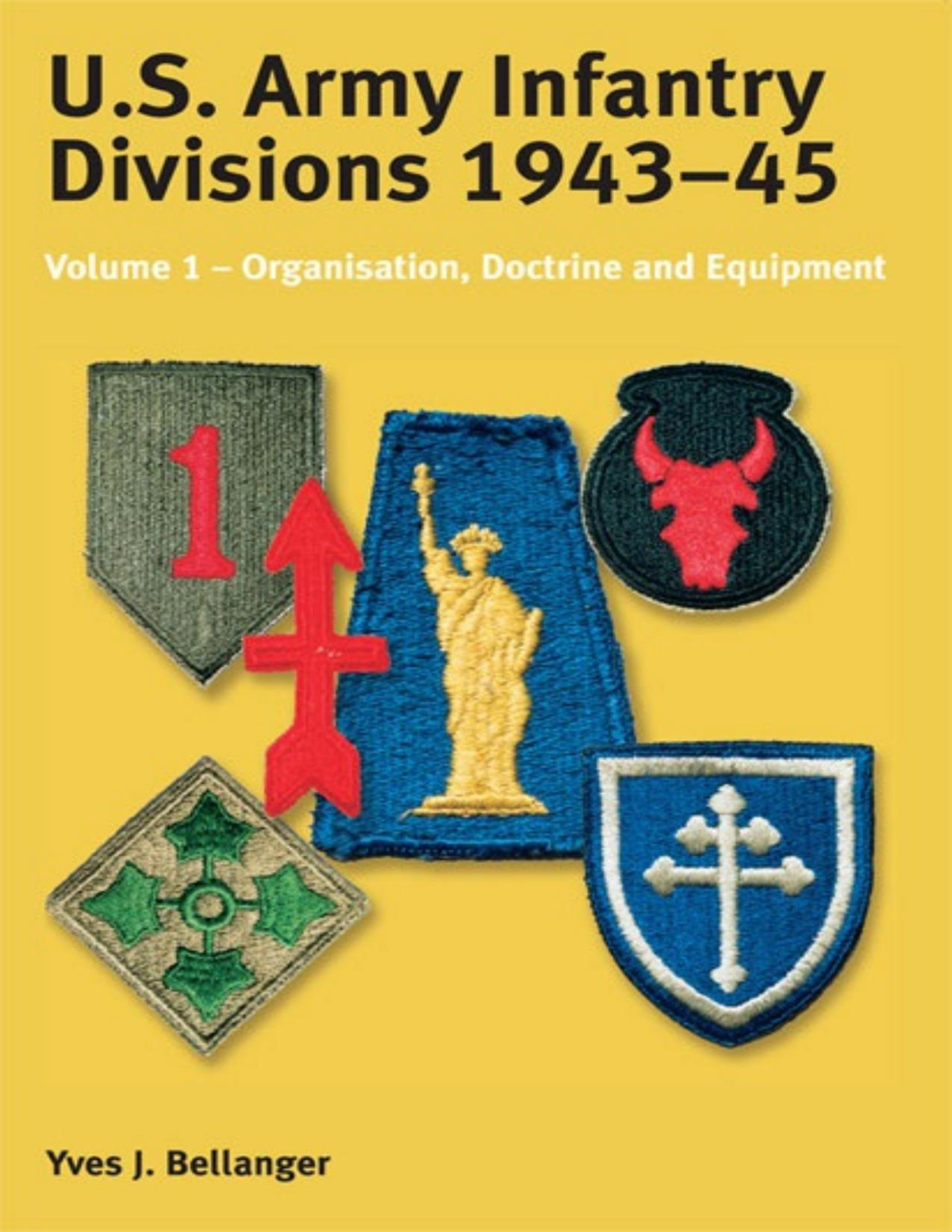 Us Army Infantry Divisions 194345 Volume 1 Organisation Doctrine And Equipment Yves J Bellanger