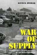 War Of Supply World War Ii Allied Logistics In The Mediterranean David D Dworak