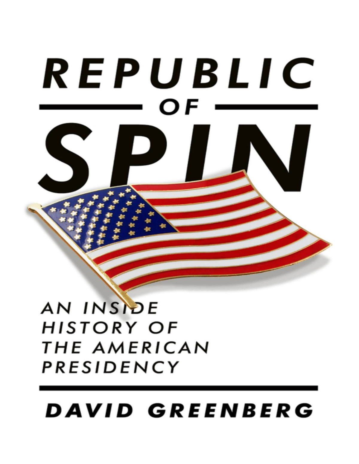 Republic Of Spin An Inside History Of The American Presidency David Greenberg