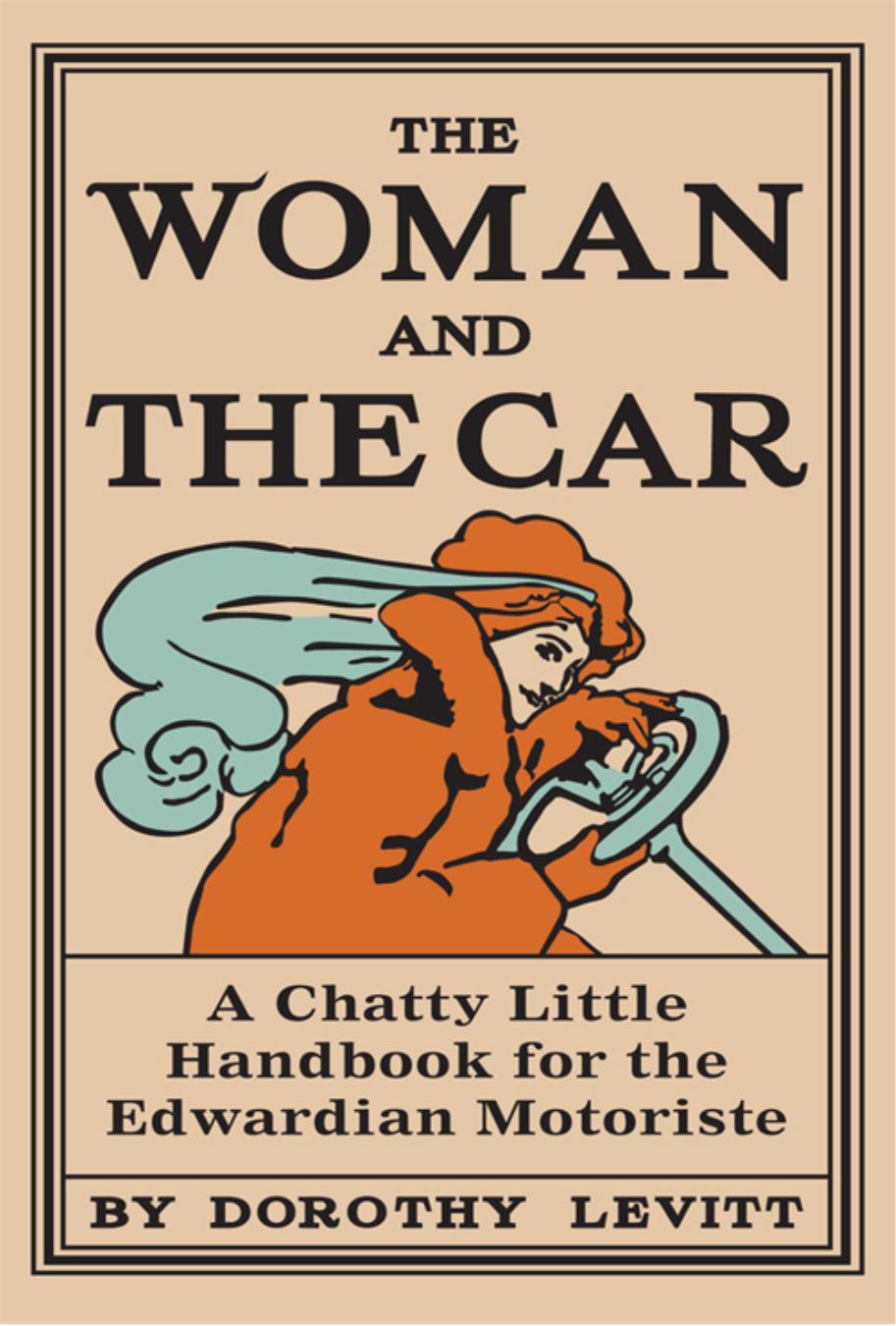 The Woman And The Car A Chatty Little Handbook For The Edwardian Motoriste Dorothy Levitt