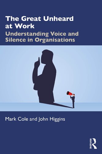 The Great Unheard At Work Understanding Voice And Silence In Organisations Mark Cole