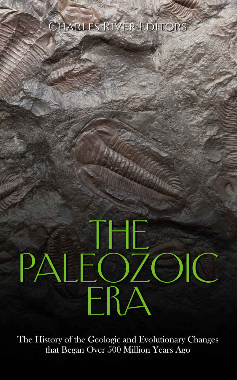 The Paleozoic Era The History Of The Geologic And Evolutionary Changes That Began Over 500 Million Years Ago Charles River Editors