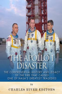 The Apollo 1 Disaster The Controversial History And Legacy Of The Fire That Caused One Of Nasas Greatest Tragedies Charles River Charles River Editors