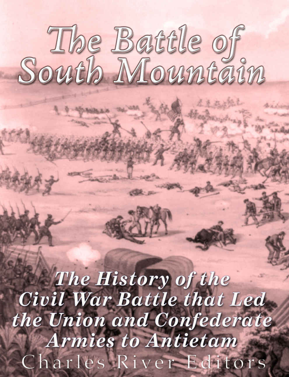 The Battle Of South Mountain The History Of The Civil War Battle That Led The Union And Confederate Armies To Antietam Charles River Editors