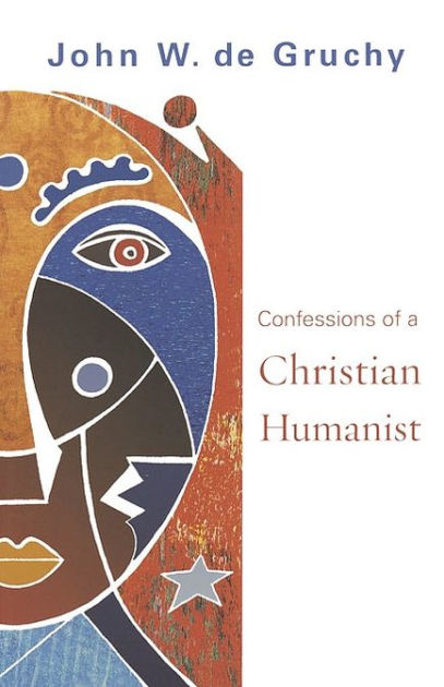 Confessions Of A Christian Humanist John W De Gruchy