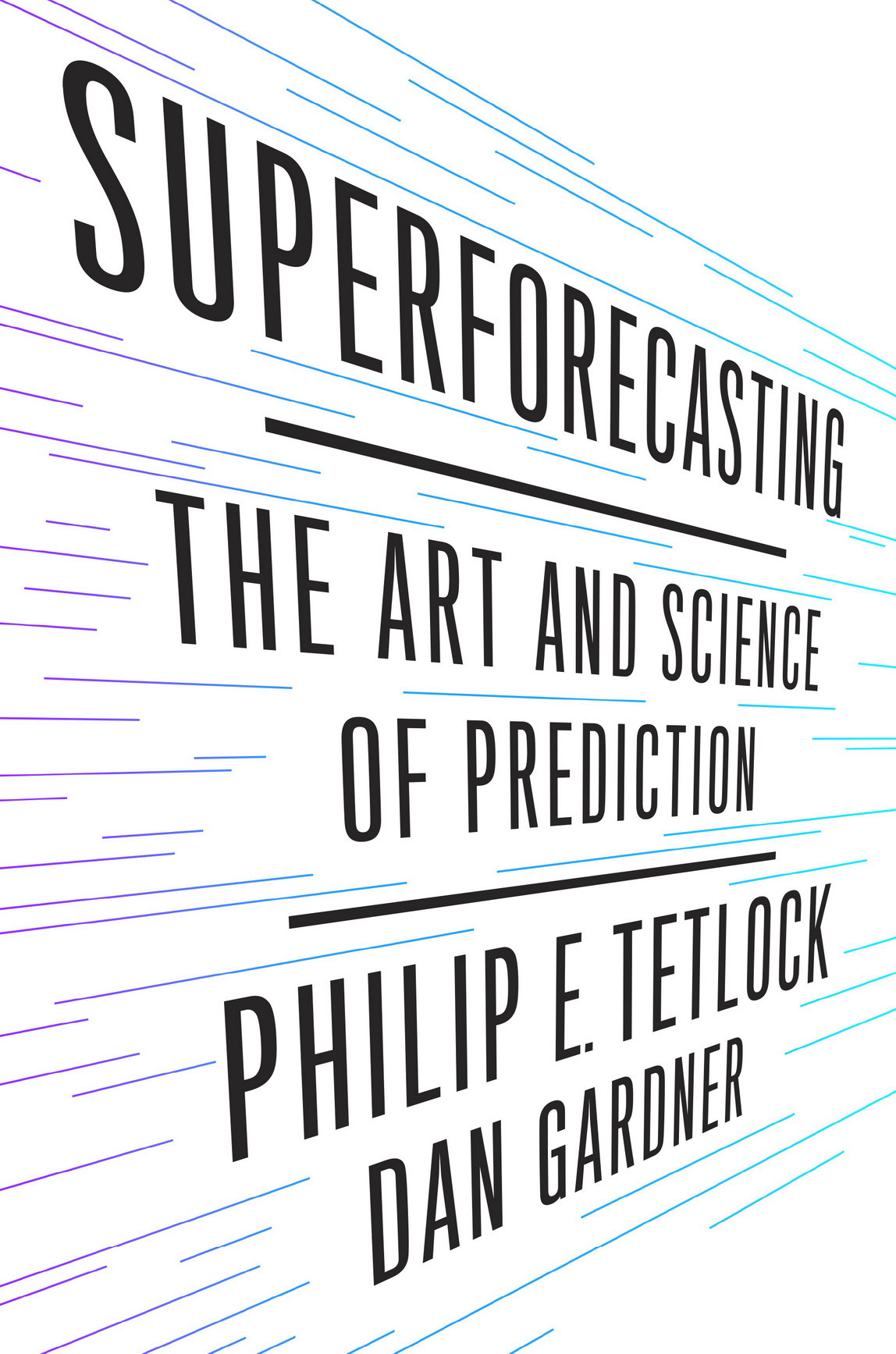 Superforecasting Philip E Tetlock Dan Gardner