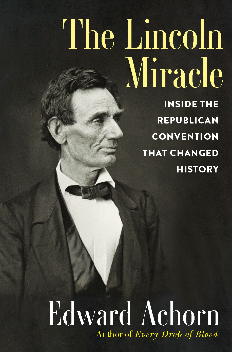 The Lincoln Miracle Inside The Republican Convention That Changed History Ed Achorn