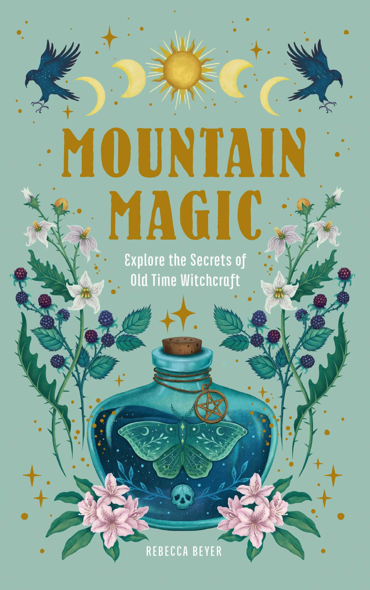 Mountain Magic Explore The Secrets Of Old Time Witchcraft 1st Rebecca Beyer