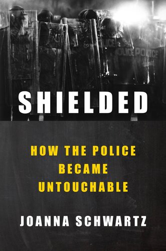 Shielded How The Police Became Untouchable Joanna Schwartz
