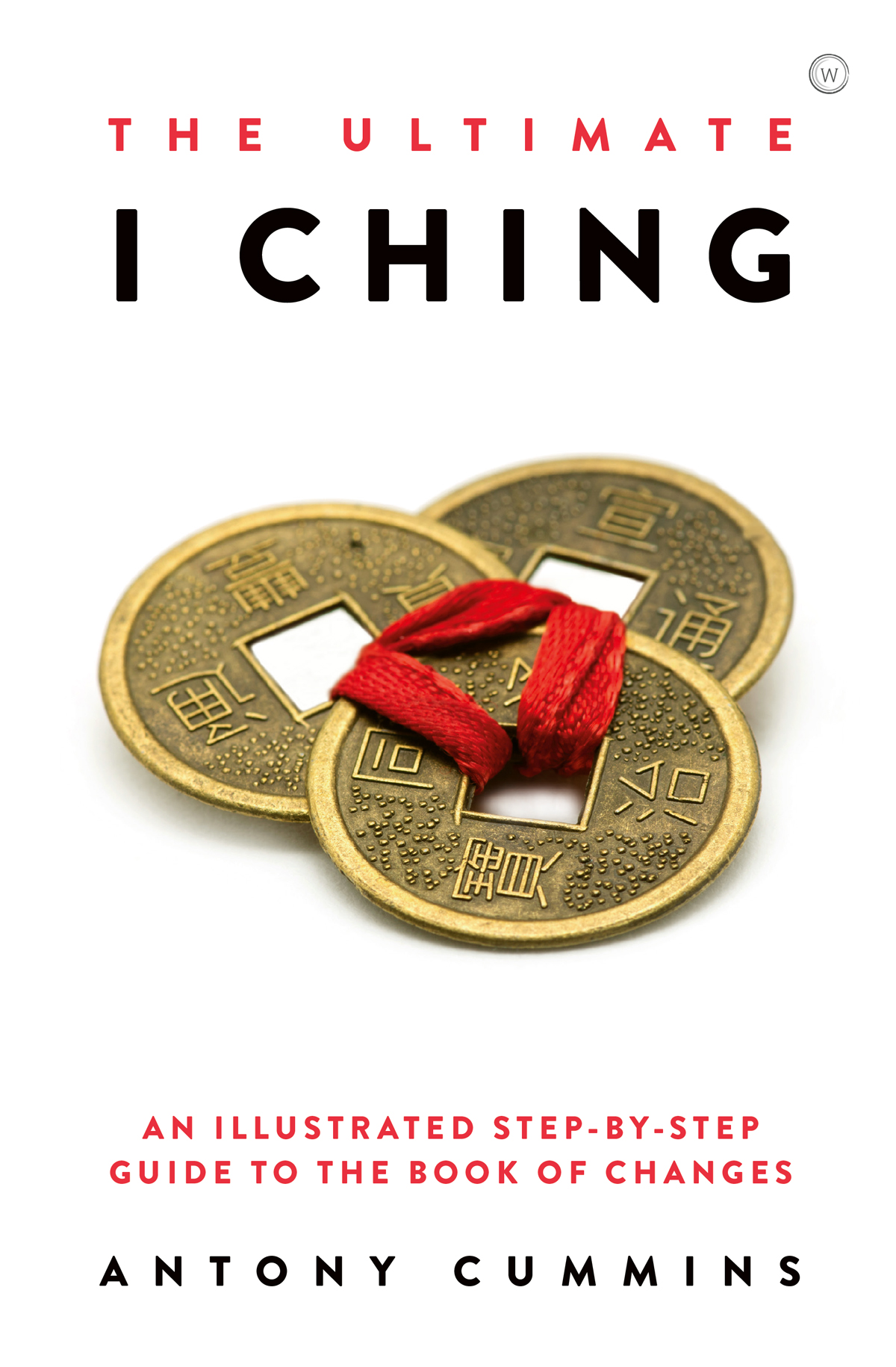 The Ultimate I Ching An Illustrated Stepbystep Guide To The Book Of Changes Antony Cummins