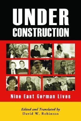 Under Construction Nine East German Lives David W Robinson