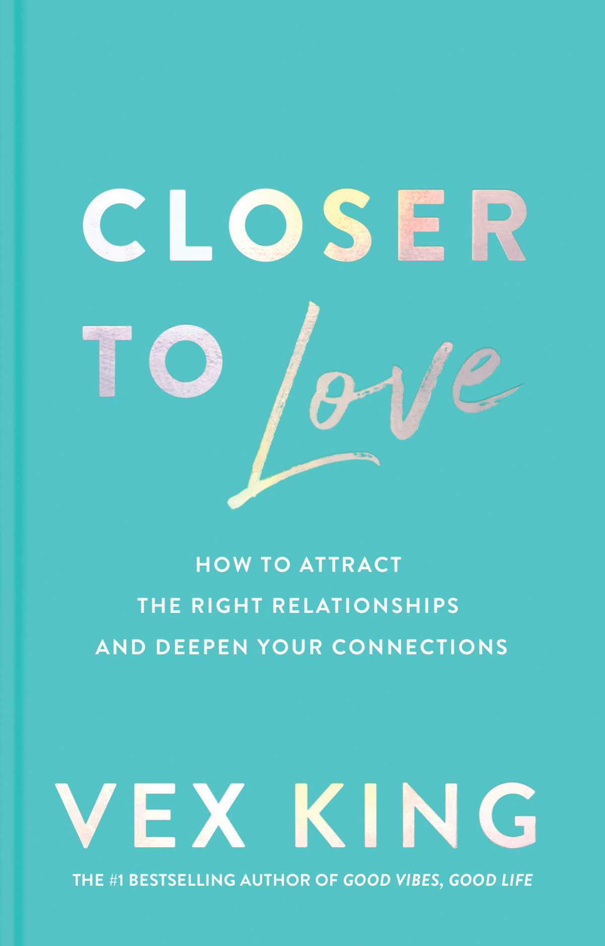 Closer To Love How To Attract The Right Relationships And Deepen Your Connection Vex King