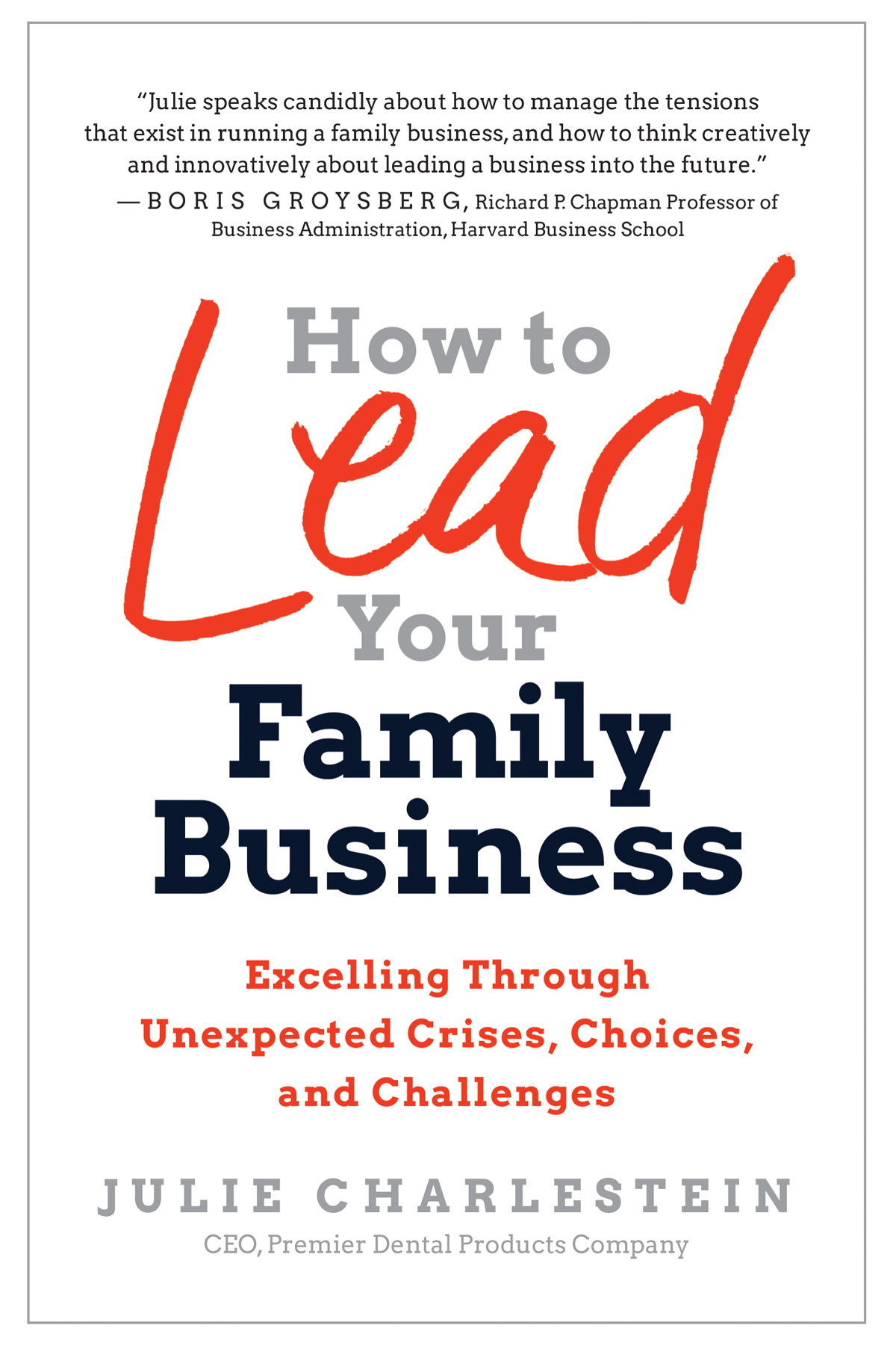 How To Lead Your Family Business Excelling Through Unexpected Crises Choices And Challenges Julie Charlestein