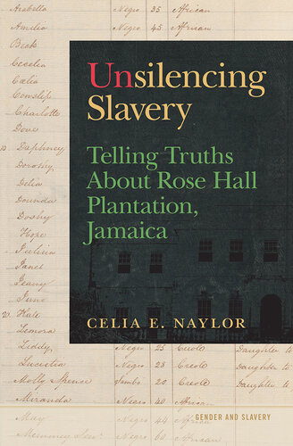 Unsilencing Slavery Telling Truths About Rose Hall Plantation Jamaica Celia E Naylor
