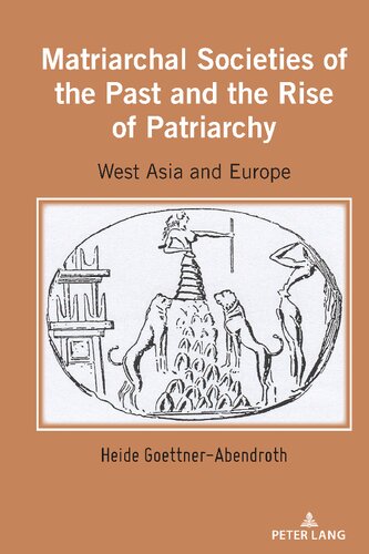 Matriarchal Societies Of The Past And The Rise Of Patriarchy West Asia And Europe Heide Goettnerabendroth