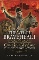 The Welsh Braveheart Owain Glydwr The Last Prince Of Wales Phil Carradice