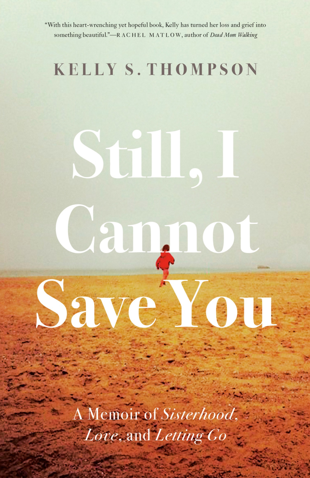 Still I Cannot Save You A Memoir Of Sisterhood Love And Letting Go Kelly S Thompson