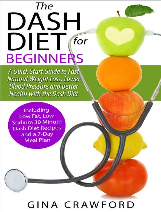 Dash Dietthe Dash Diet For Beginners A Dash Diet Quick Start Guide To Fast Natural Weight Loss Lower Blood Pressure And Better Health Including Dash Diet Recipes 7day Meal Plan Gina Crawford