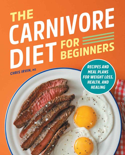 The Carnivore Diet For Beginners Recipes And Meal Plans For Weight Loss Health And Healing Chris Irvin