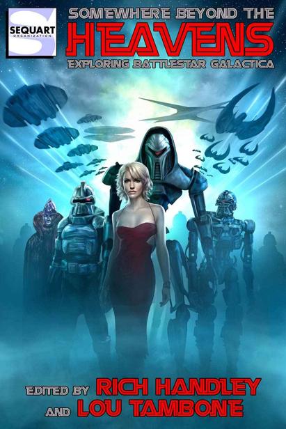 Somewhere Beyond The Heavens Exploring Battlestar Galactica Rich Handley Lou Tambone Robert Jeschonek Corinna Bechko Jeffrey Carver Matthew Elliott Joe Bongiorno Brandon Jerwa Julian Darius
