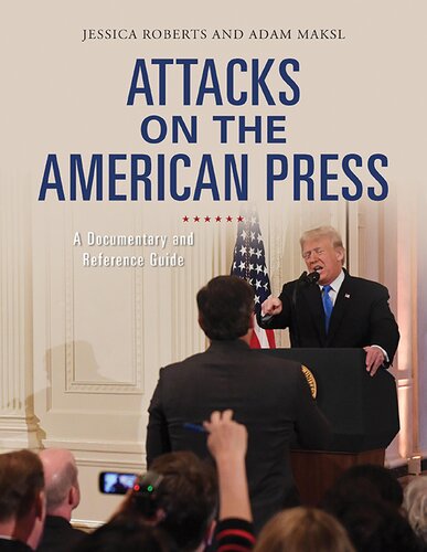 Attacks On The American Press Jessica Roberts Adam Maksl