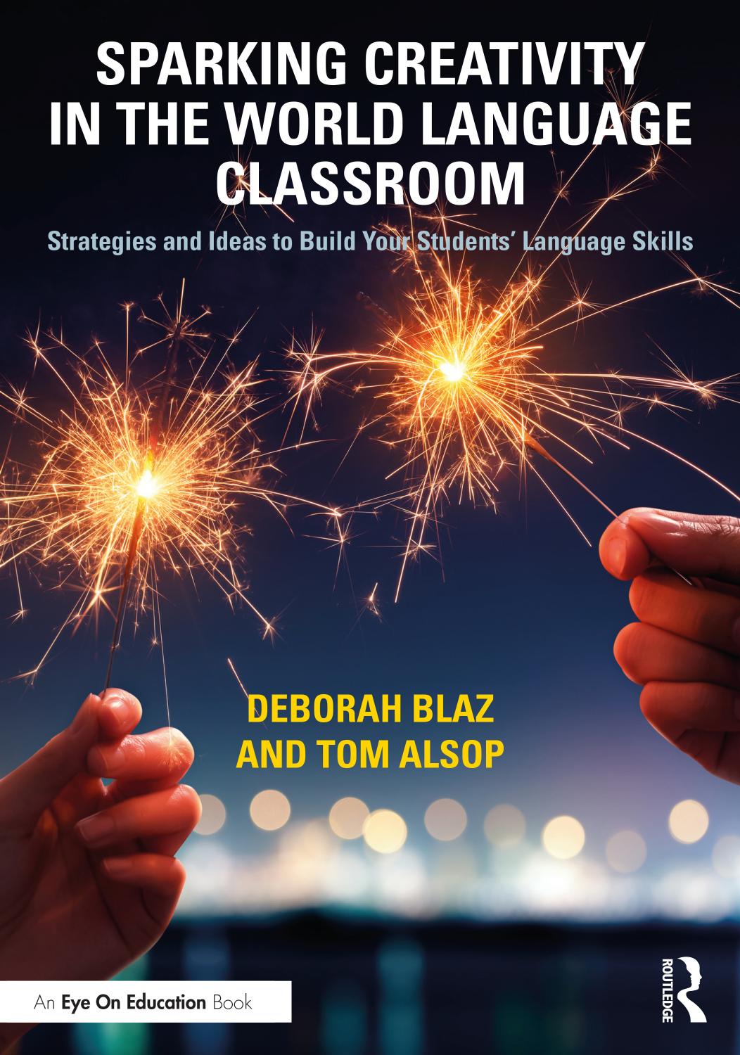 Sparking Creativity In The World Language Classroom Strategies And Ideas To Build Your Students Language Skills Deborah Blaz Tom Alsop