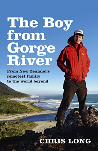 The Boy From Gorge River From New Zealands Remotest Family To The World Beyond Chris Long