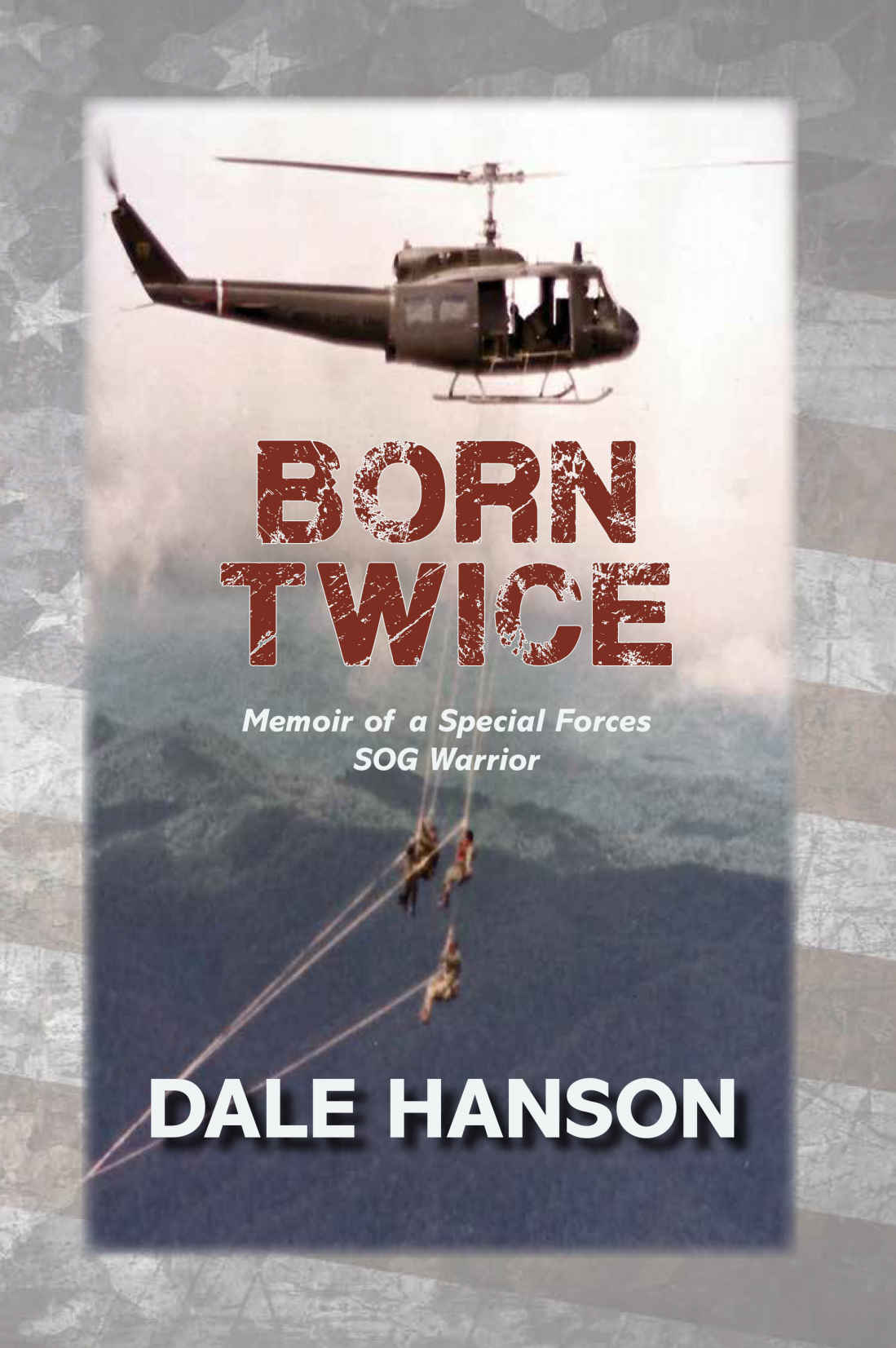 Born Twice Memoir Of A Special Forces Sog Warrior Dale Hanson