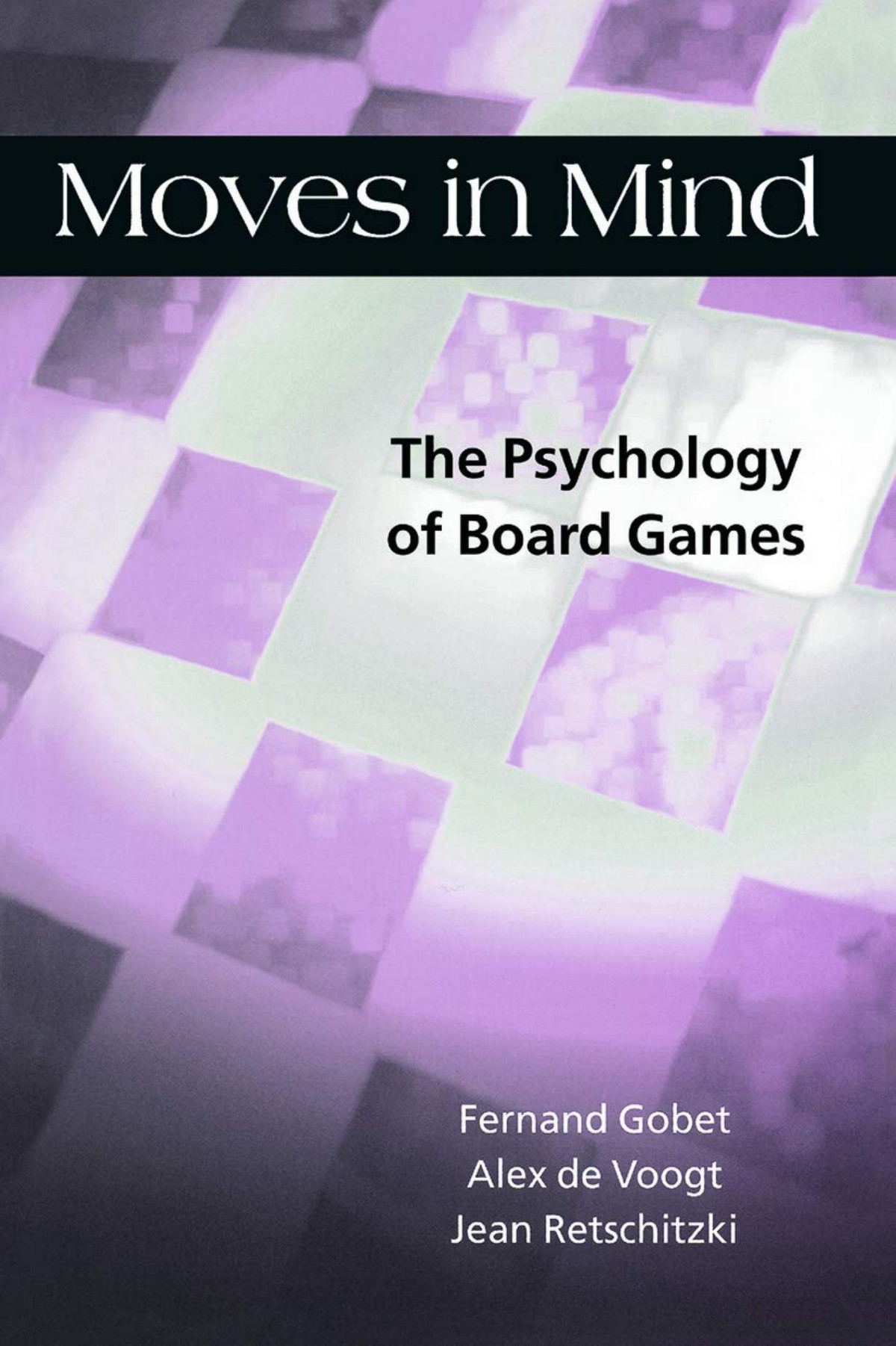 Moves In Mind The Psychology Of Board Games Fernand Gobet Alex De Voogt