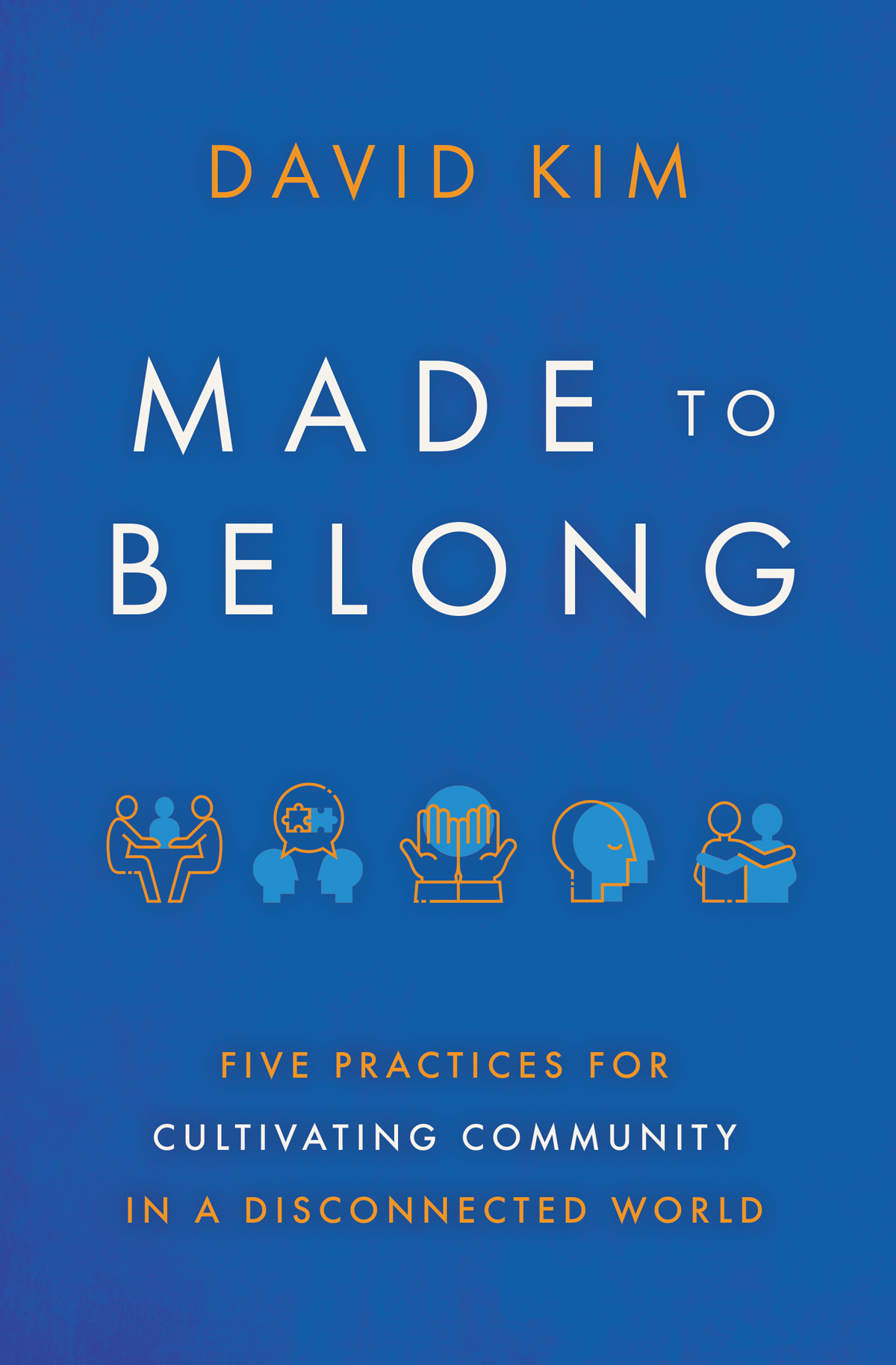Made To Belong Five Practices For Cultivating Community In A Disconnected World Kim