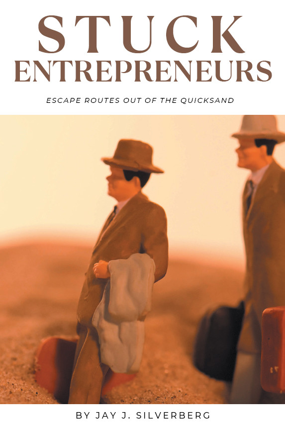 Stuck Entrepreneurs Escape Routes Out Of The Quicksand Jay J Silverberg