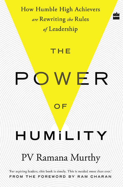 The Power Of Humility How Humble High Achievers Are Rewriting The Rules Of Leadership Pv Ramana Murthy
