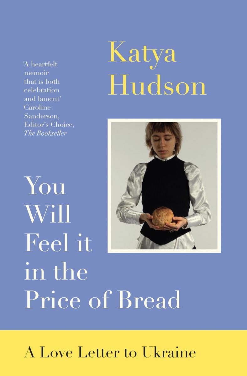 You Will Feel It In The Price Of Bread Katya Hudson