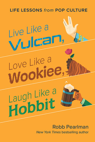 Live Like A Vulcan Love Like A Wookiee Laugh Like A Hobbit Robb Pearlman