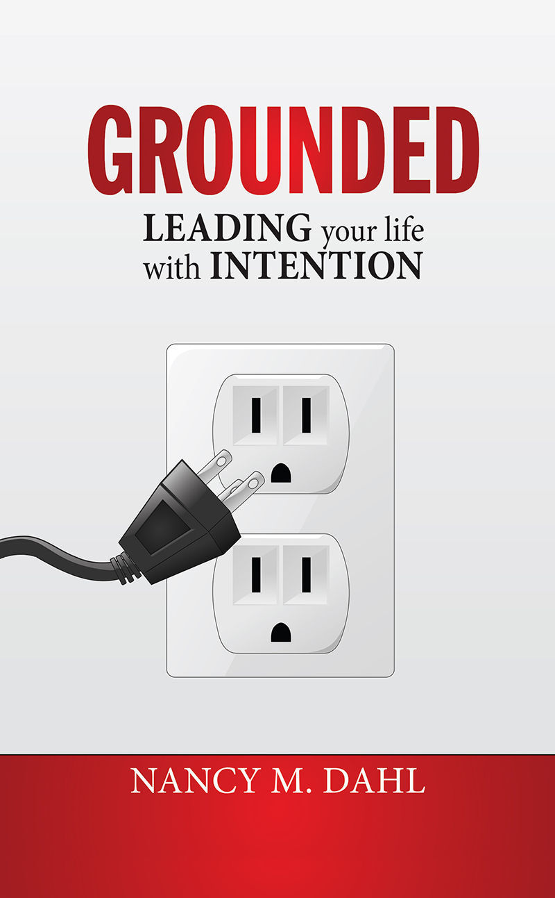 Grounded Leading Your Life With Intention Nancy M Dahl