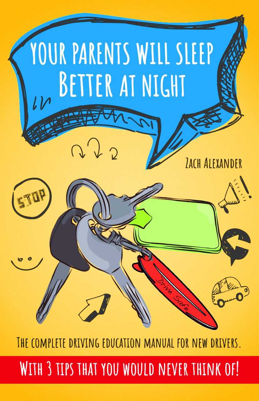 Your Parents Will Sleep Better At Night The Complete Driving Education Manual For New Drivers With 3 Tips That You Would Never Think Of Driving Experts Zach Alexander