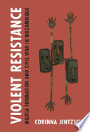 Violent Resistance Militia Formation And Civil War In Mozambique Corinna Jentzsch