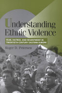 Understanding Ethnic Violence Fear Hatred And Resentment In Twentiethcentury Eastern Europe Roger D Petersen