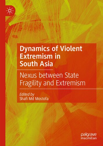 Dynamics Of Violent Extremism In South Asia Nexus Between State Fragility And Extremism Shafi Md Mostofa