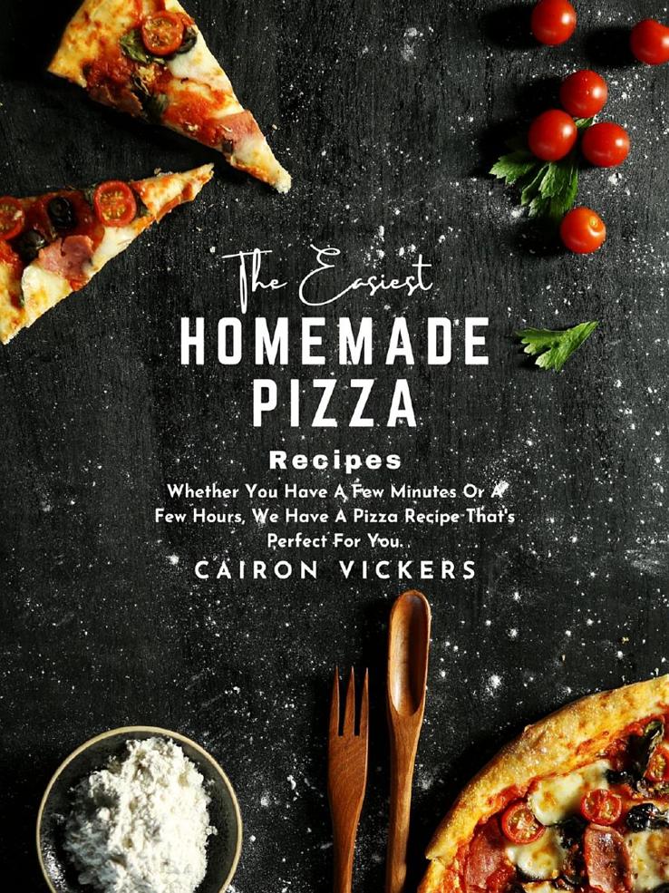 The Easiest Homemade Pizza Recipes Whether You Have A Few Minutes Or A Few Hours We Have A Pizza Recipe Thats Perfect For You Cairon Vickers