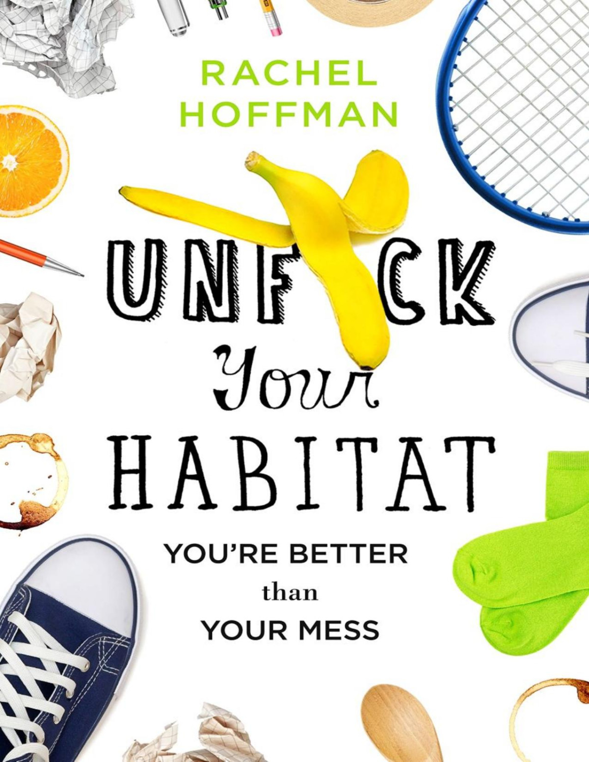 Unfck Your Habitat Youre Better Than Your Mess Rachel Hoffman
