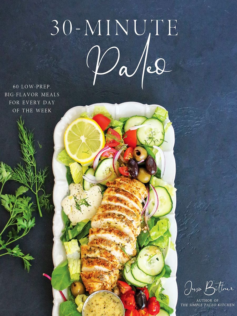 30minute Paleo 60 Lowprep Bigflavor Meals For Every Day Of The Week Jessie Bittner